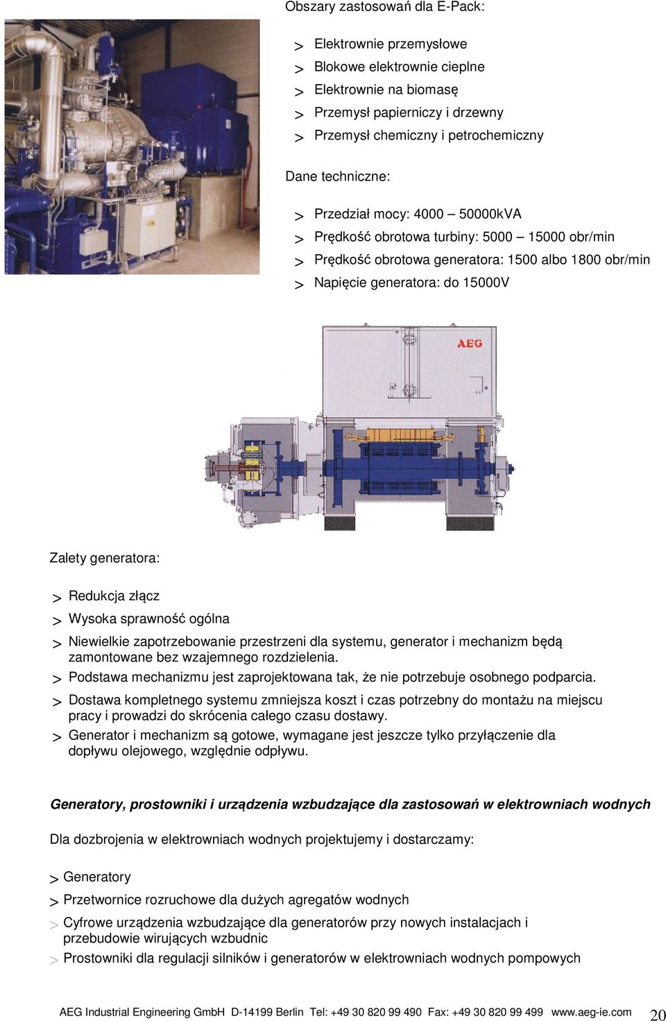 złącz > Wysoka sprawność ogólna > Niewielkie zapotrzebowanie przestrzeni dla systemu, generator i mechanizm będą zamontowane bez wzajemnego rozdzielenia.