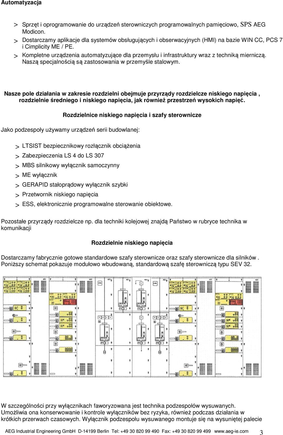 > Kompletne urządzenia automatyzujące dla przemysłu i infrastruktury wraz z techniką mierniczą. Naszą specjalnością są zastosowania w przemyśle stalowym.