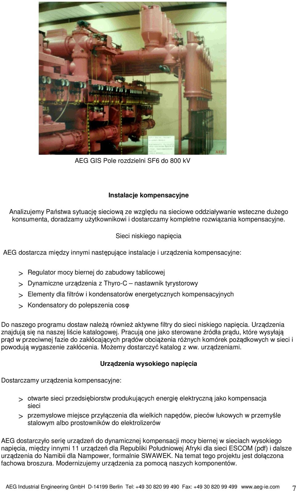 Sieci niskiego napięcia AEG dostarcza między innymi następujące instalacje i urządzenia kompensacyjne: > Regulator mocy biernej do zabudowy tablicowej > Dynamiczne urządzenia z Thyro-C nastawnik