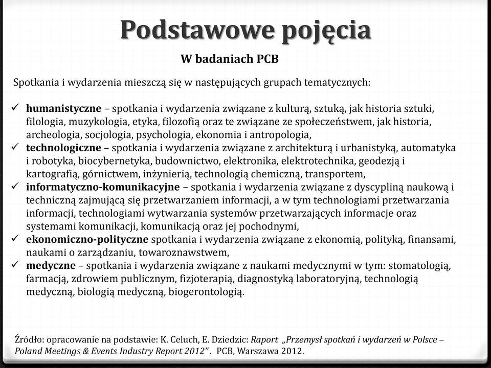 związane z architekturą i urbanistyką, automatyka i robotyka, biocybernetyka, budownictwo, elektronika, elektrotechnika, geodezją i kartografią, górnictwem, inżynierią, technologią chemiczną,