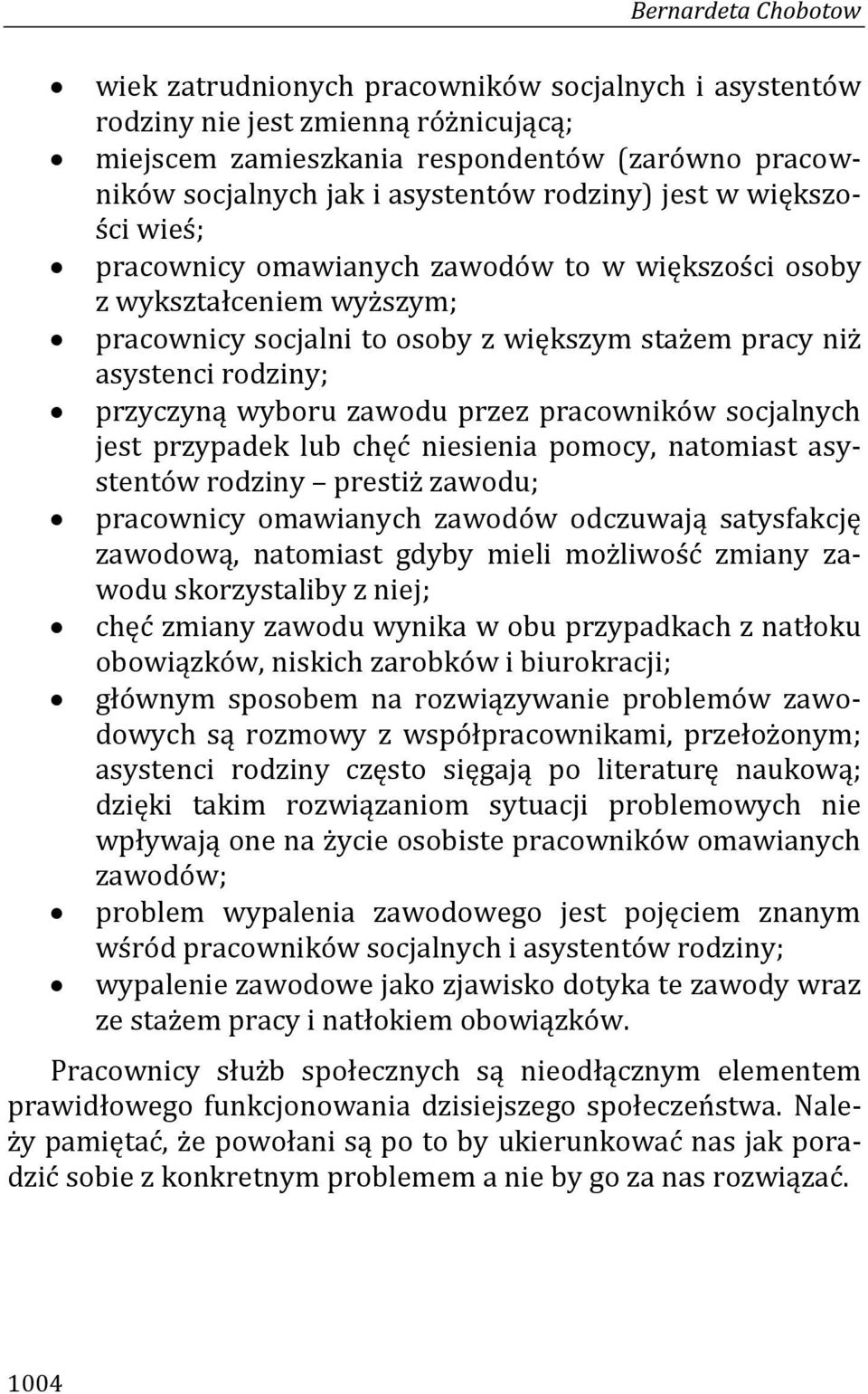 wyboru zawodu przez pracowników socjalnych jest przypadek lub chęć niesienia pomocy, natomiast asystentów rodziny prestiż zawodu; pracownicy omawianych zawodów odczuwają satysfakcję zawodową,