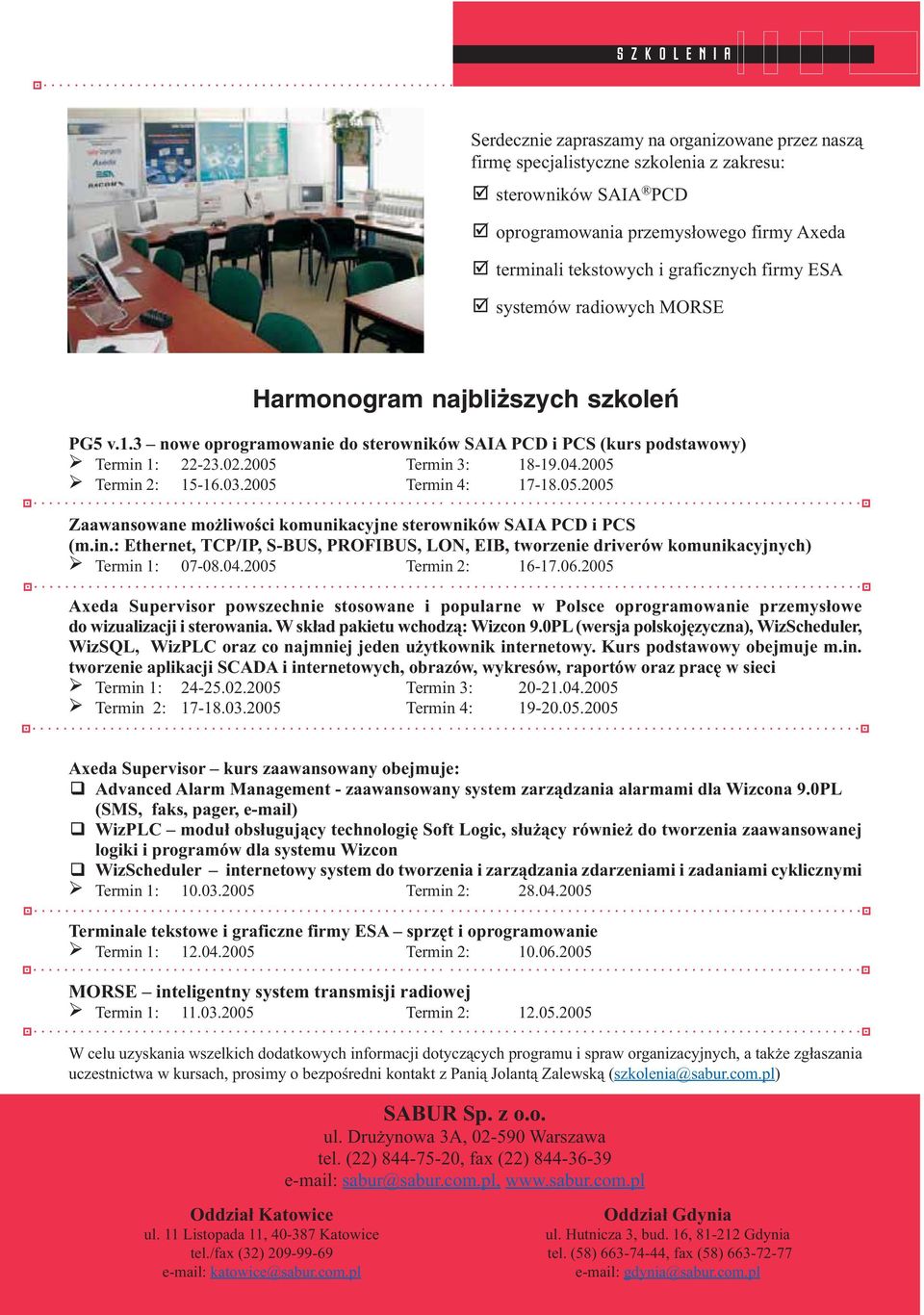 2005 Termin 2: 15-16.03.2005 Termin 4: 17-18.05.2005 Zaawansowane mo liwoœci komunikacyjne sterowników SAIA PCD i PCS (m.in.: Ethernet, TCP/IP, S-BUS, PROFIBUS, LON, EIB, tworzenie driverów komunikacyjnych) Termin 1: 07-08.