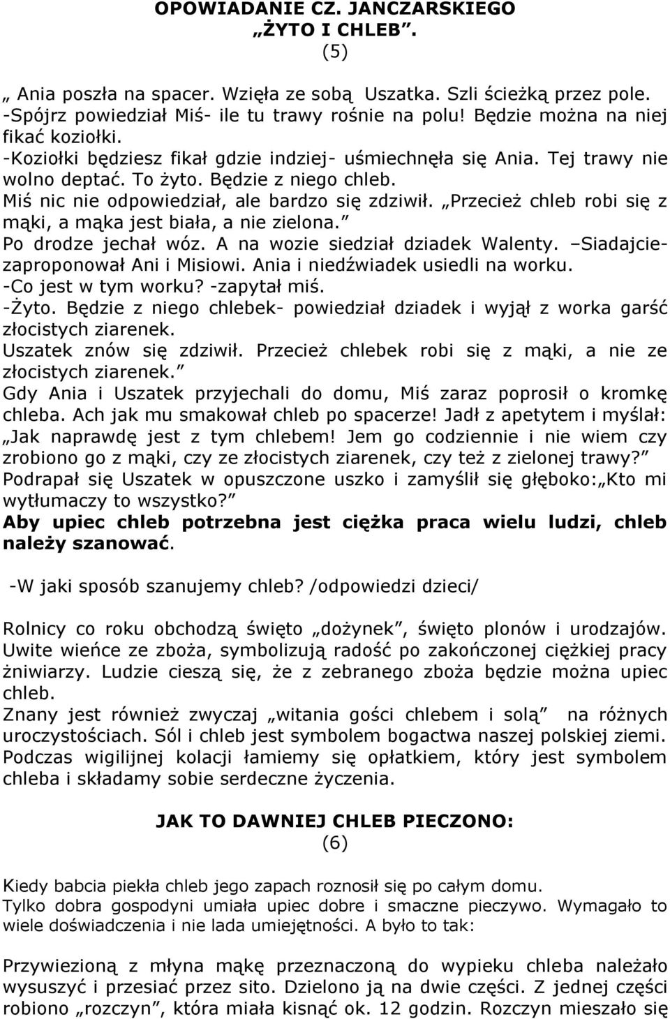 Miś nic nie odpowiedział, ale bardzo się zdziwił. Przecież chleb robi się z mąki, a mąka jest biała, a nie zielona. Po drodze jechał wóz. A na wozie siedział dziadek Walenty.