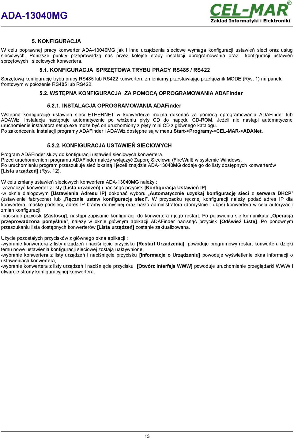 KONFIGURACJA SPRZĘTOWA TRYBU PRACY RS485 / RS422 Sprzętową konfigurację trybu pracy RS485 lub RS422 konwertera zmieniamy przestawiając przełącznik MODE (Rys.