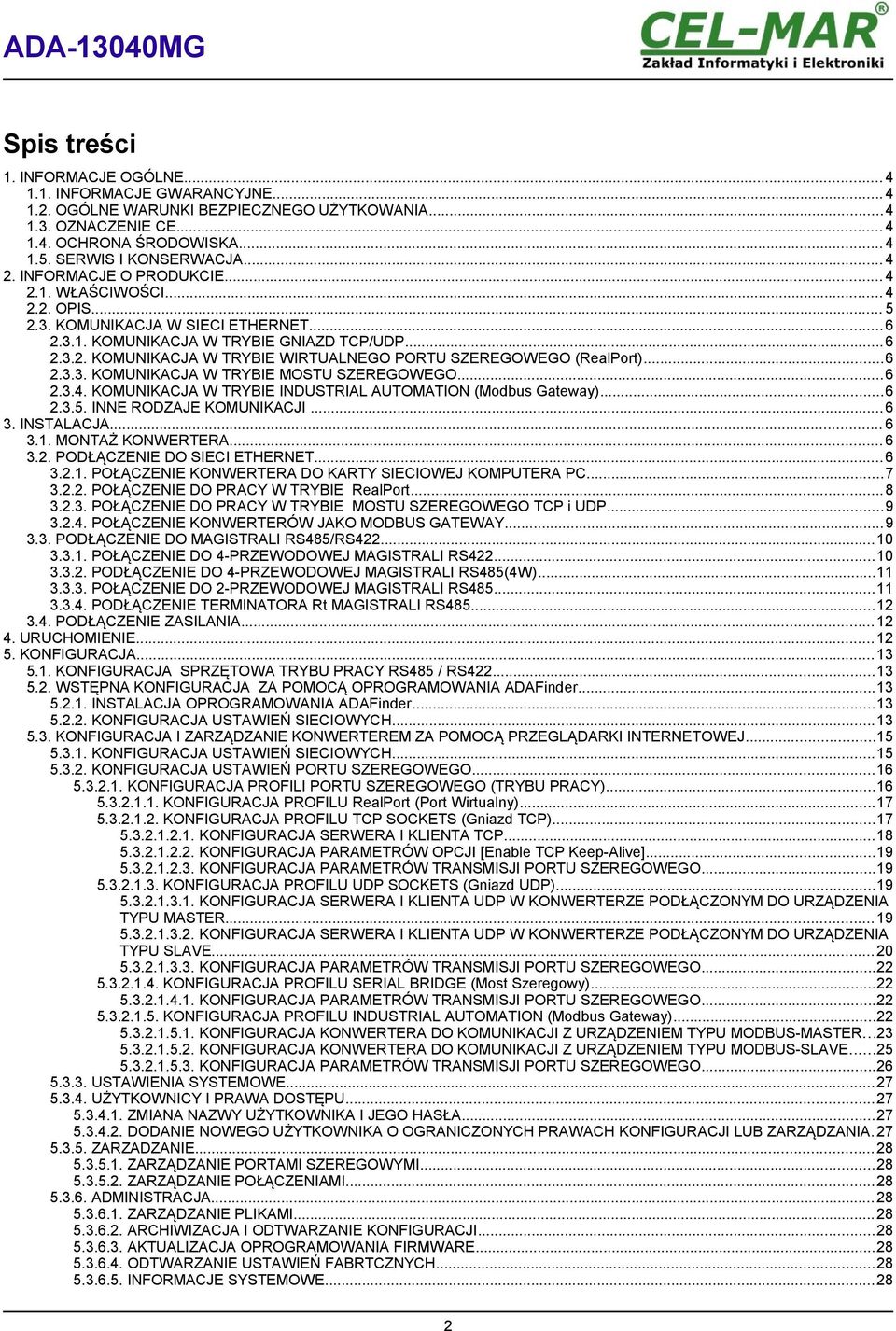 ..6 2.3.3. KOMUNIKACJA W TRYBIE MOSTU SZEREGOWEGO...6 2.3.4. KOMUNIKACJA W TRYBIE INDUSTRIAL AUTOMATION (Modbus Gateway)...6 2.3.5. INNE RODZAJE KOMUNIKACJI... 6 3. INSTALACJA... 6 3.1.