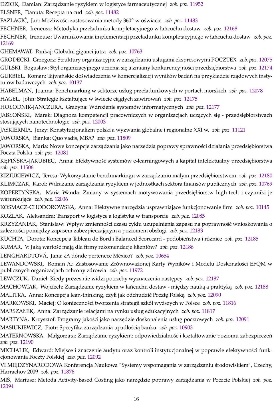 12169 GHEMAWAT, Pankaj: Globalni giganci jutra zob. poz. 10763 GRODECKI, Grzegorz: Struktury organizacyjne w zarządzaniu usługami ekspresowymi POCZTEX zob. poz. 12075 GULSKI, Bogusław: Styl organizacyjnego uczenia się a zmiany konkurencyjności przedsiębiorstwa zob.