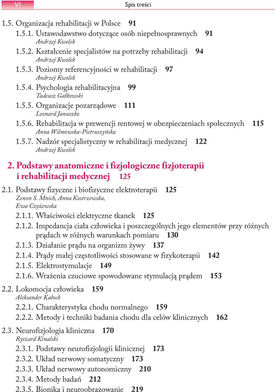 Rehabilitacja w prewencji rentowej w ubezpieczeniach społecznych 115 Anna Wilmowska-Pietruszyńska 1.5.7. Nadzór specjalistyczny w rehabilitacji medycznej 122 2.