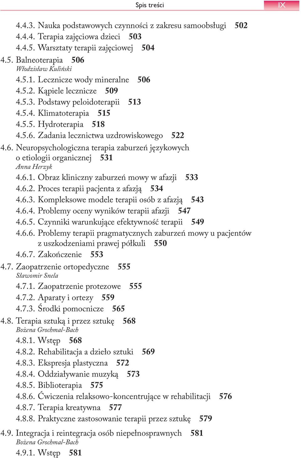 6.1. Obraz kliniczny zaburzeń mowy w afazji 533 4.6.2. Proces terapii pacjenta z afazją 534 4.6.3. Kompleksowe modele terapii osób z afazją 543 4.6.4. Problemy oceny wyników terapii afazji 547 4.6.5. Czynniki warunkujące efektywność terapii 549 4.