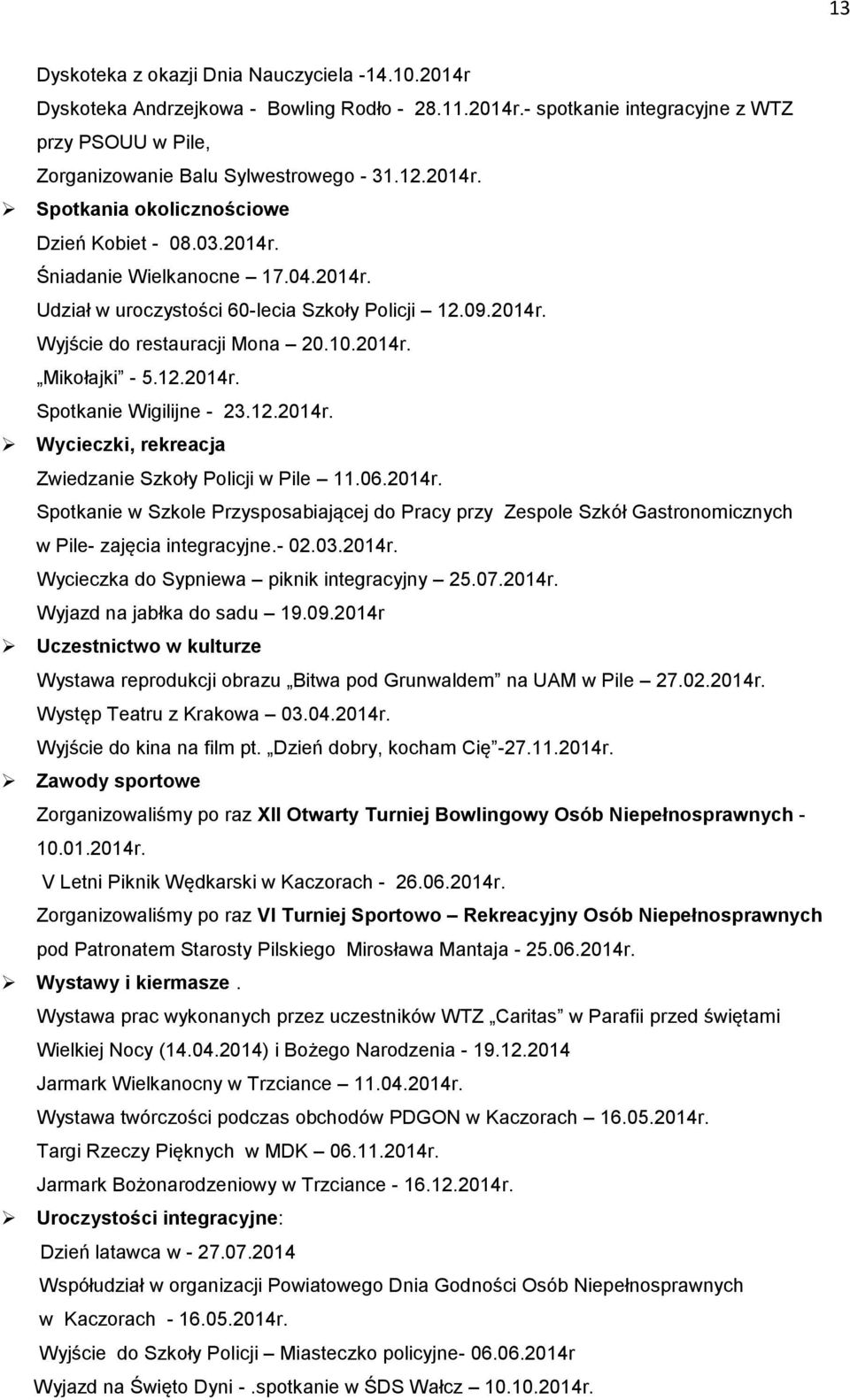 06.2014r. Spotkanie w Szkole Przysposabiającej do Pracy przy Zespole Szkół Gastronomicznych w Pile zajęcia integracyjne. 02.03.2014r. Wycieczka do Sypniewa piknik integracyjny 25.07.2014r. Wyjazd na jabłka do sadu 19.