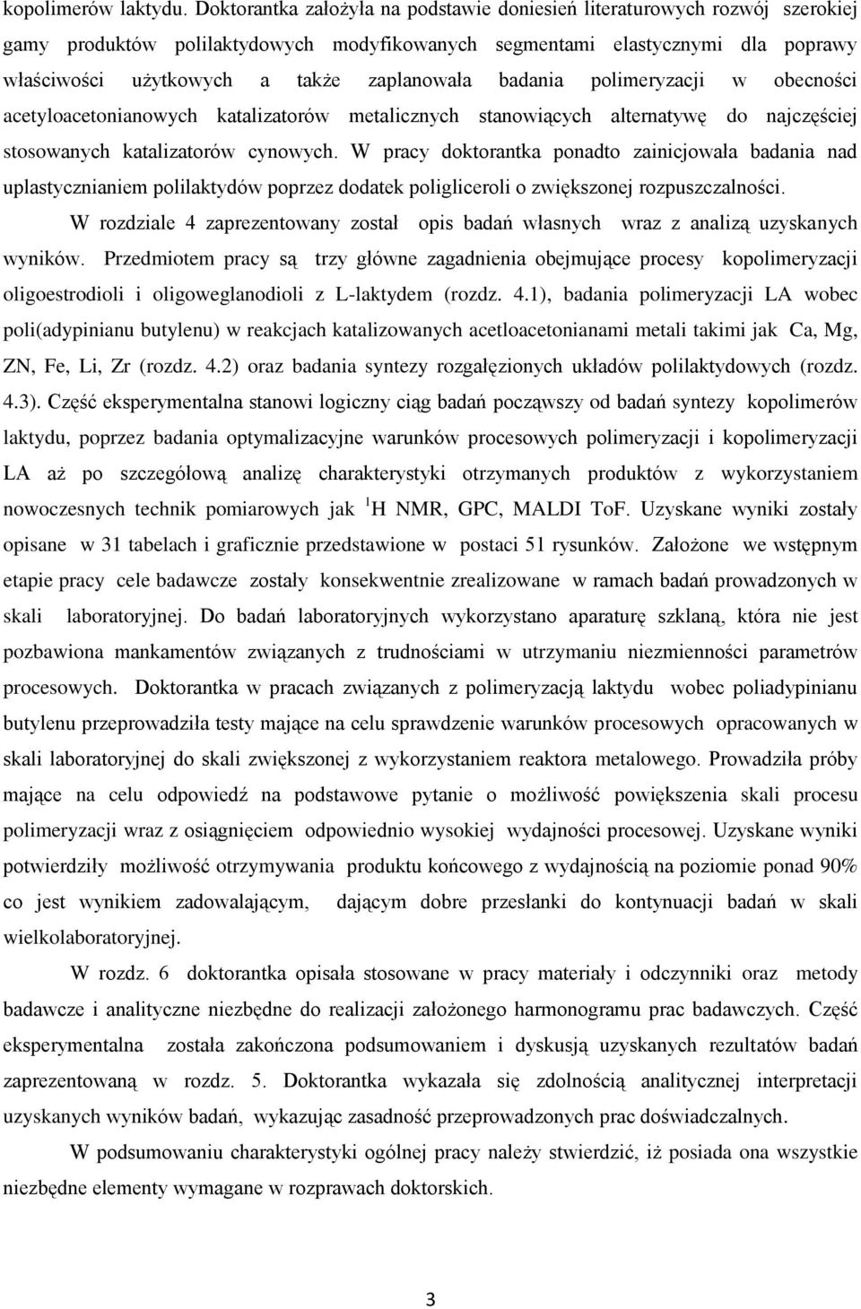 zaplanowała badania polimeryzacji w obecności acetyloacetonianowych katalizatorów metalicznych stanowiących alternatywę do najczęściej stosowanych katalizatorów cynowych.