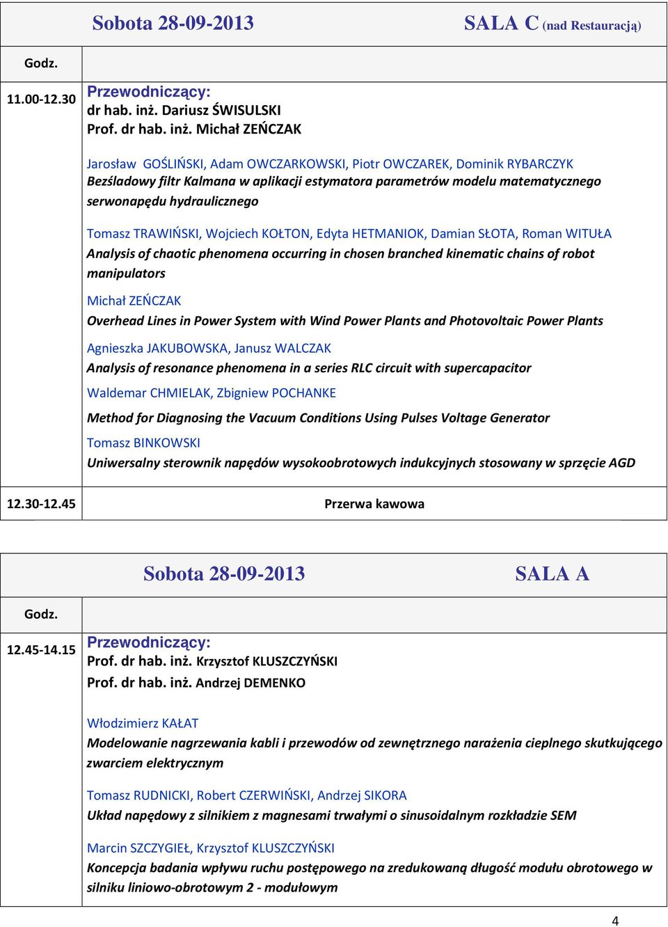 Michał ZEŃCZAK Jarosław GOŚLIŃSKI, Adam OWCZARKOWSKI, Piotr OWCZAREK, Dominik RYBARCZYK Bezśladowy filtr Kalmana w aplikacji estymatora parametrów modelu matematycznego serwonapędu hydraulicznego