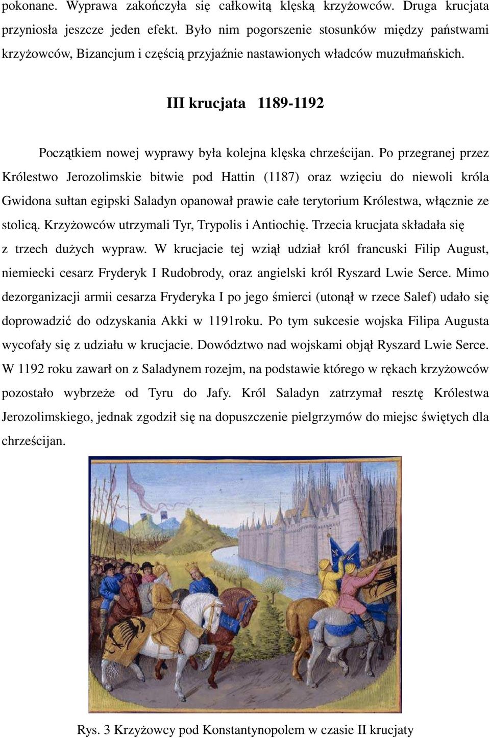 III krucjata 1189-1192 Początkiem nowej wyprawy była kolejna klęska chrześcijan.