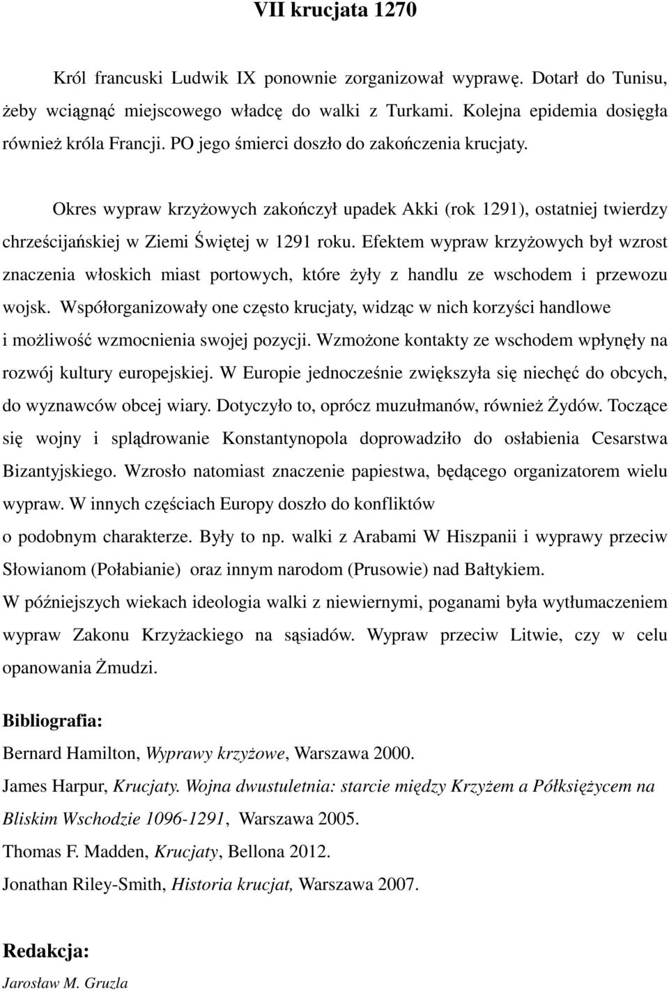 Efektem wypraw krzyżowych był wzrost znaczenia włoskich miast portowych, które żyły z handlu ze wschodem i przewozu wojsk.