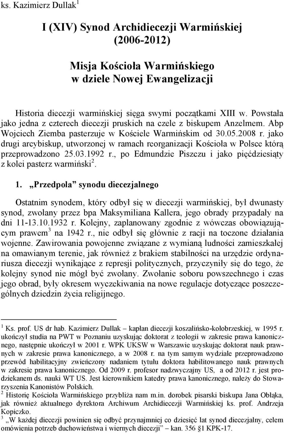 jako drugi arcybiskup, utworzonej w ramach reorganizacji Kościoła w Polsce którą przeprowadzono 25.03.1992 r., po Edmundzie Piszczu i jako pięćdziesiąty z kolei pasterz warmiński 2. 1.