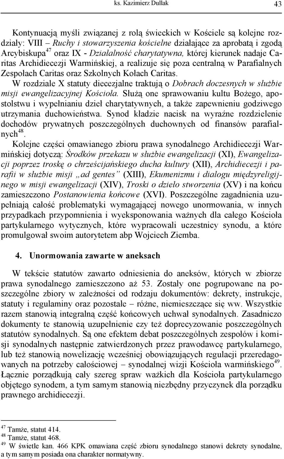 W rozdziale X statuty diecezjalne traktują o Dobrach doczesnych w służbie misji ewangelizacyjnej Kościoła.