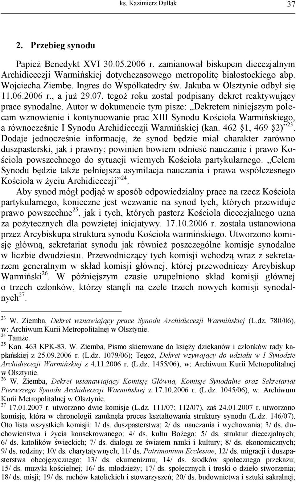 Autor w dokumencie tym pisze: Dekretem niniejszym polecam wznowienie i kontynuowanie prac XIII Synodu Kościoła Warmińskiego, a równocześnie I Synodu Archidiecezji Warmińskiej (kan. 462 1, 469 2) 23.