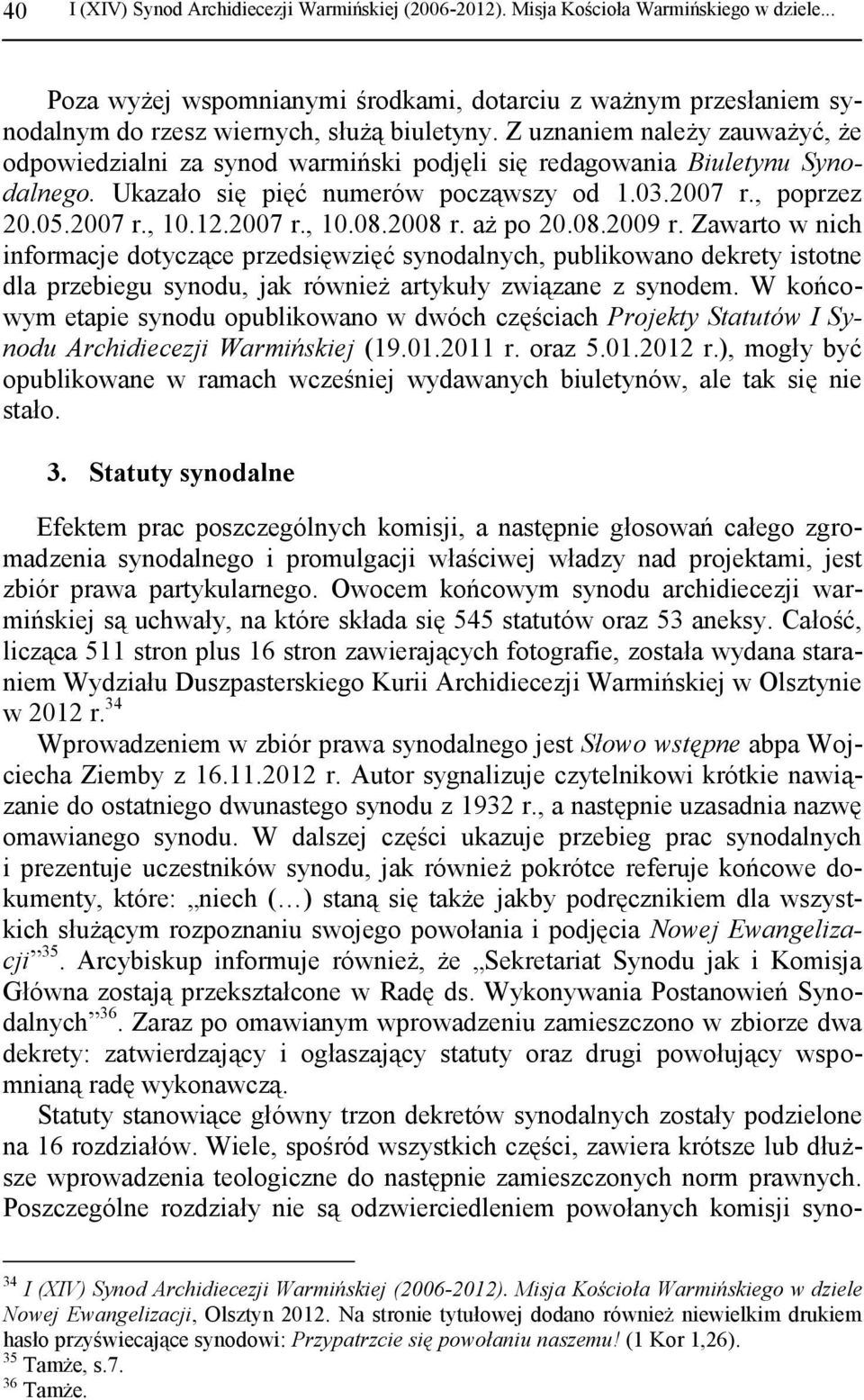 Z uznaniem należy zauważyć, że odpowiedzialni za synod warmiński podjęli się redagowania Biuletynu Synodalnego. Ukazało się pięć numerów począwszy od 1.03.2007 r., poprzez 20.05.2007 r., 10.12.2007 r., 10.08.