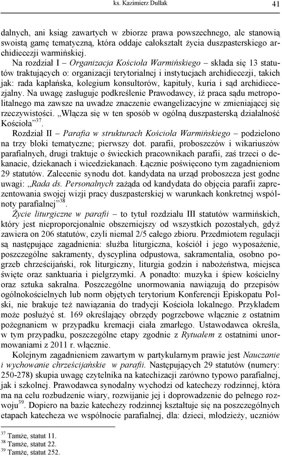 kapituły, kuria i sąd archidiecezjalny. Na uwagę zasługuje podkreślenie Prawodawcy, iż praca sądu metropolitalnego ma zawsze na uwadze znaczenie ewangelizacyjne w zmieniającej się rzeczywistości.