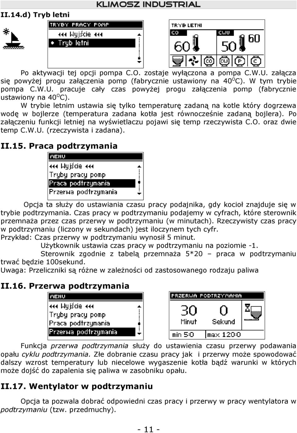 Po załączeniu funkcji letniej na wyświetlaczu pojawi się temp rzeczywista C.O. oraz dwie temp C.W.U. (rzeczywista i zadana). II.15.