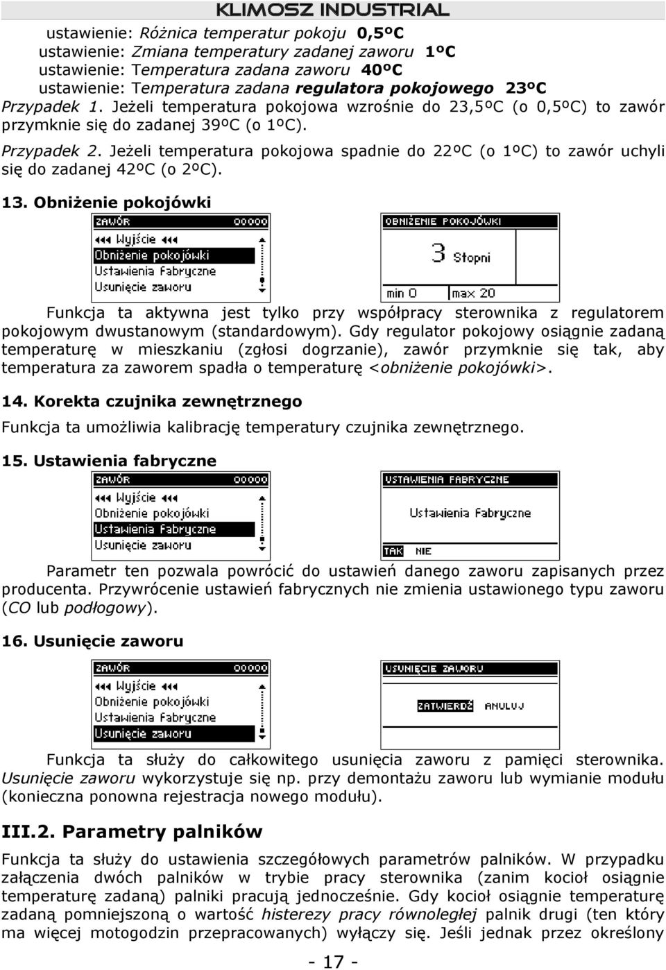 Jeżeli temperatura pokojowa spadnie do 22ºC (o 1ºC) to zawór uchyli się do zadanej 42ºC (o 2ºC). 13.