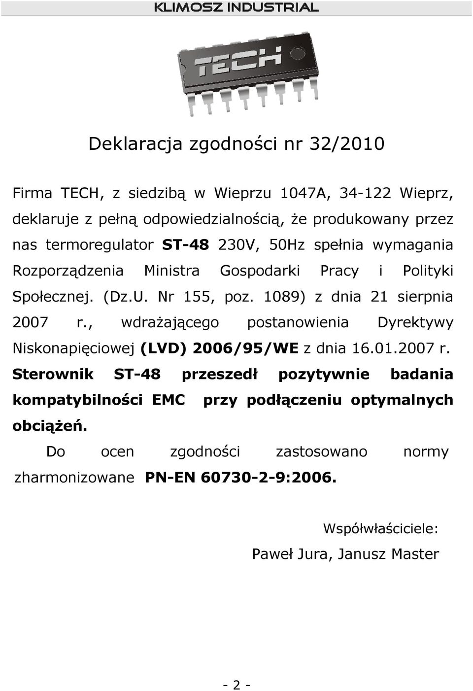 1089) z dnia 21 sierpnia 2007 r., wdrażającego postanowienia Dyrektywy Niskonapięciowej (LVD) 2006/95/WE z dnia 16.01.2007 r. Sterownik ST-48 przeszedł kompatybilności EMC pozytywnie badania przy podłączeniu optymalnych obciążeń.