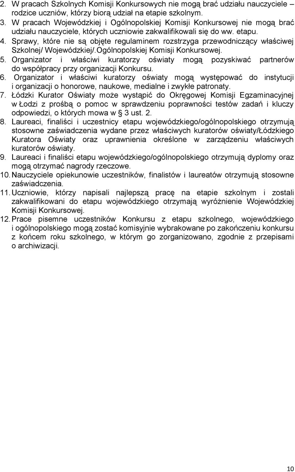 Sprawy, które nie są objęte regulaminem rozstrzyga przewodniczący właściwej Szkolnej/ Wojewódzkiej/.Ogólnopolskiej Komisji Konkursowej. 5.