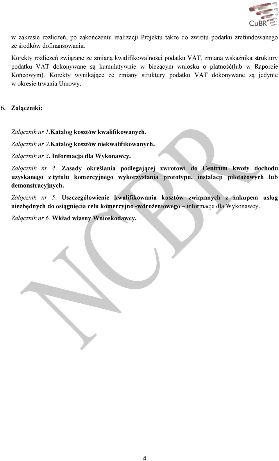 Korekty wynikające ze zmiany struktury podatku VAT dokonywane są jedynie w okresie trwania Umowy. 6. Załączniki: Załącznik nr 1.Katalog kosztów kwalifikowanych. Załącznik nr 2.