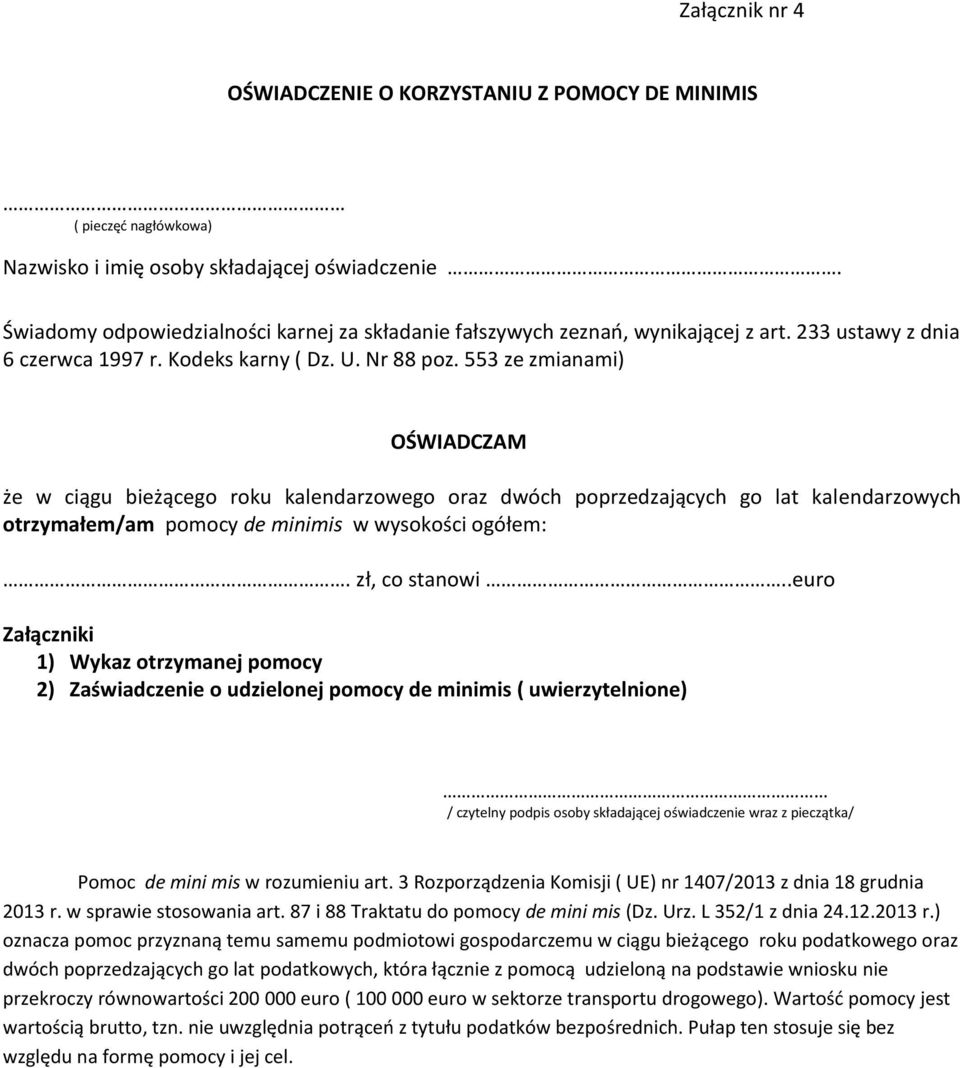 553 ze zmianami) OŚWIADCZAM że w ciągu bieżącego roku kalendarzowego oraz dwóch poprzedzających go lat kalendarzowych otrzymałem/am pomocy de minimis w wysokości ogółem:. zł, co stanowi.