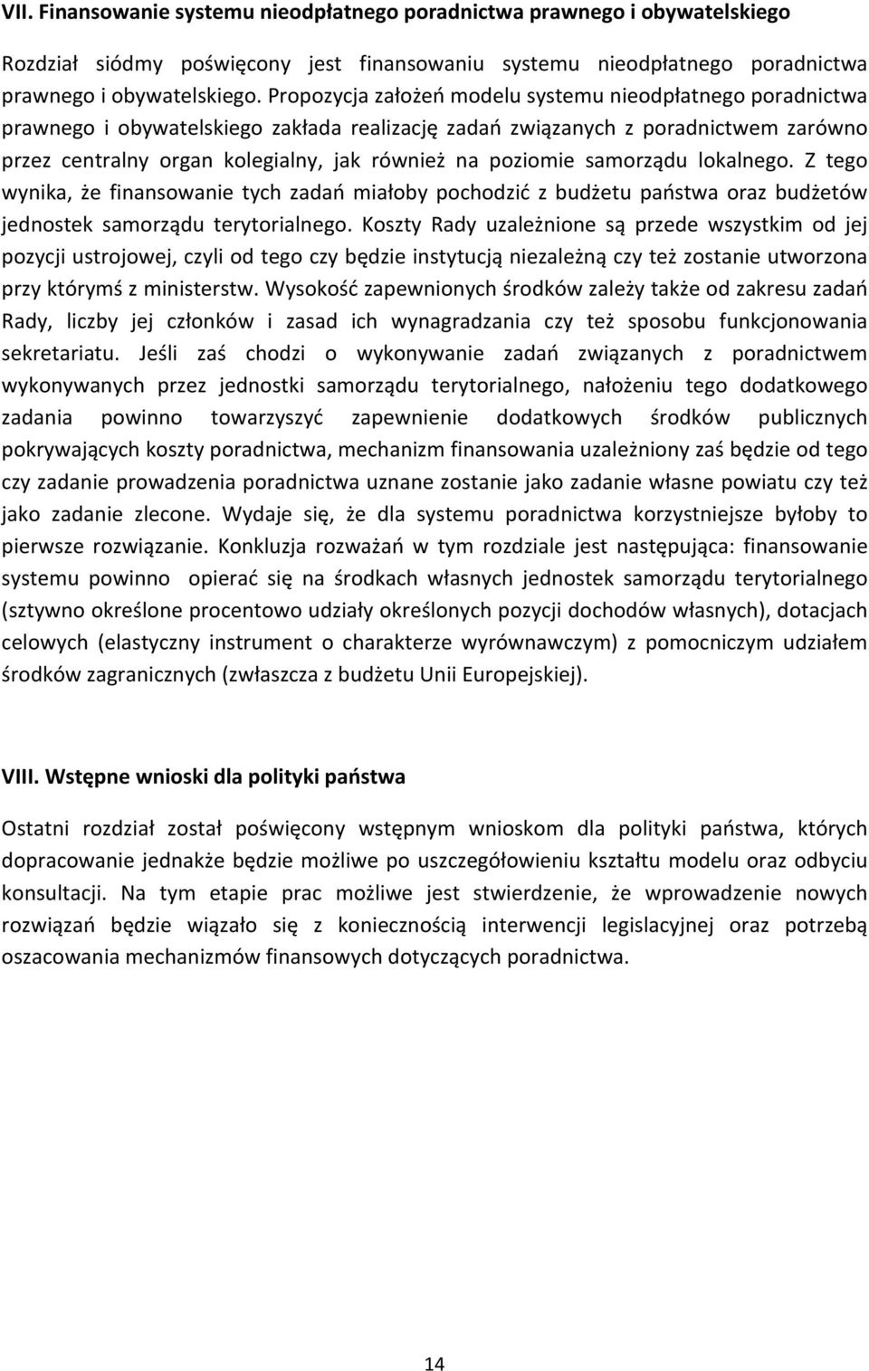 poziomie samorządu lokalnego. Z tego wynika, że finansowanie tych zadań miałoby pochodzić z budżetu państwa oraz budżetów jednostek samorządu terytorialnego.