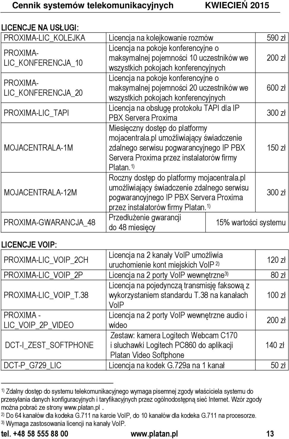 konferencyjne o maksymalnej pojemności 20 uczestników we wszystkich pokojach konferencyjnych Licencja na obsługę protokołu TAPI dla IP PBX Servera Proxima Miesięczny dostęp do platformy mojacentrala.