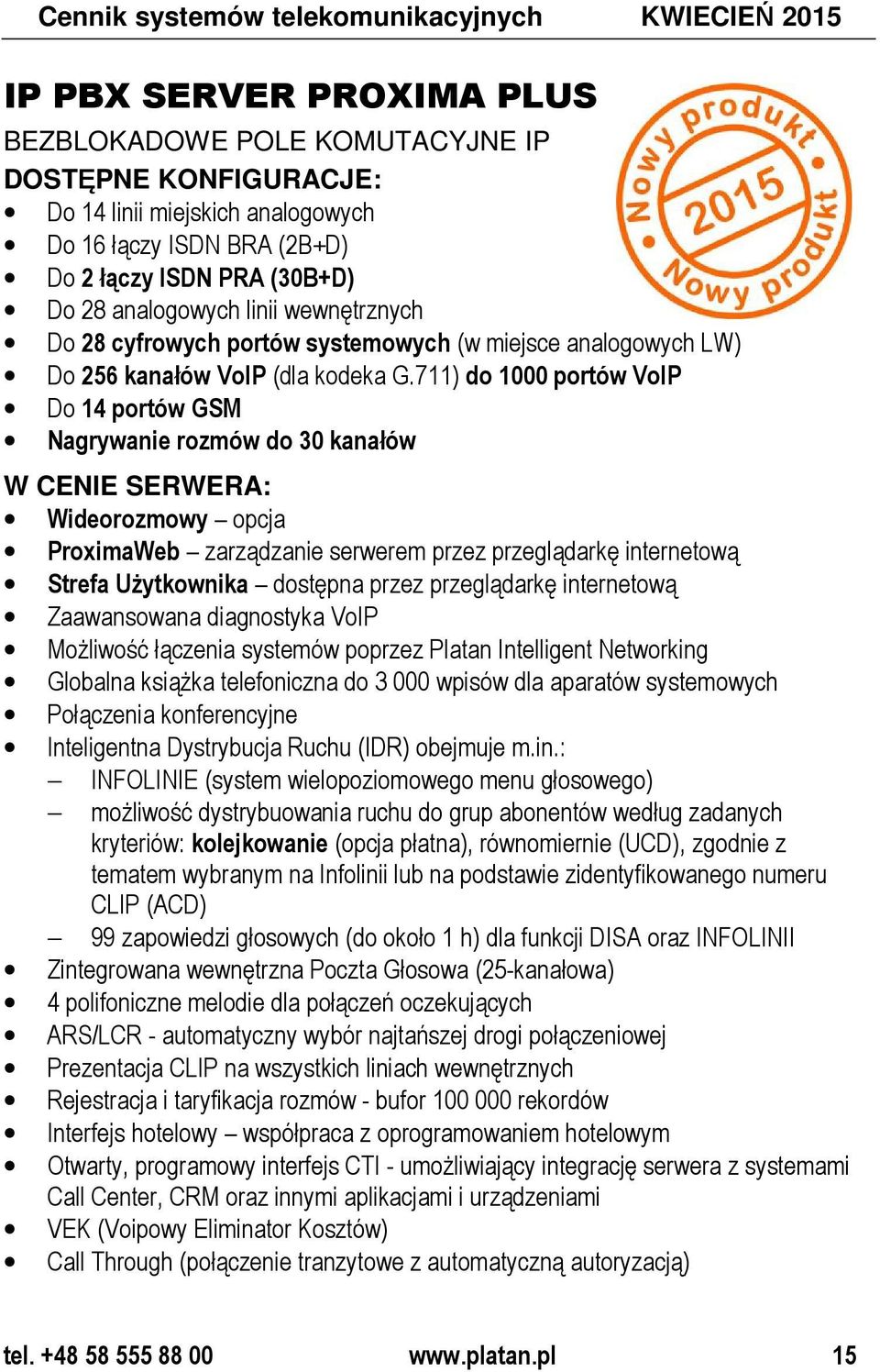 711) do 1000 portów VoIP Do 14 portów GSM Nagrywanie rozmów do 30 kanałów W CENIE SERWERA: Wideorozmowy opcja ProximaWeb zarządzanie serwerem przez przeglądarkę internetową Strefa Użytkownika