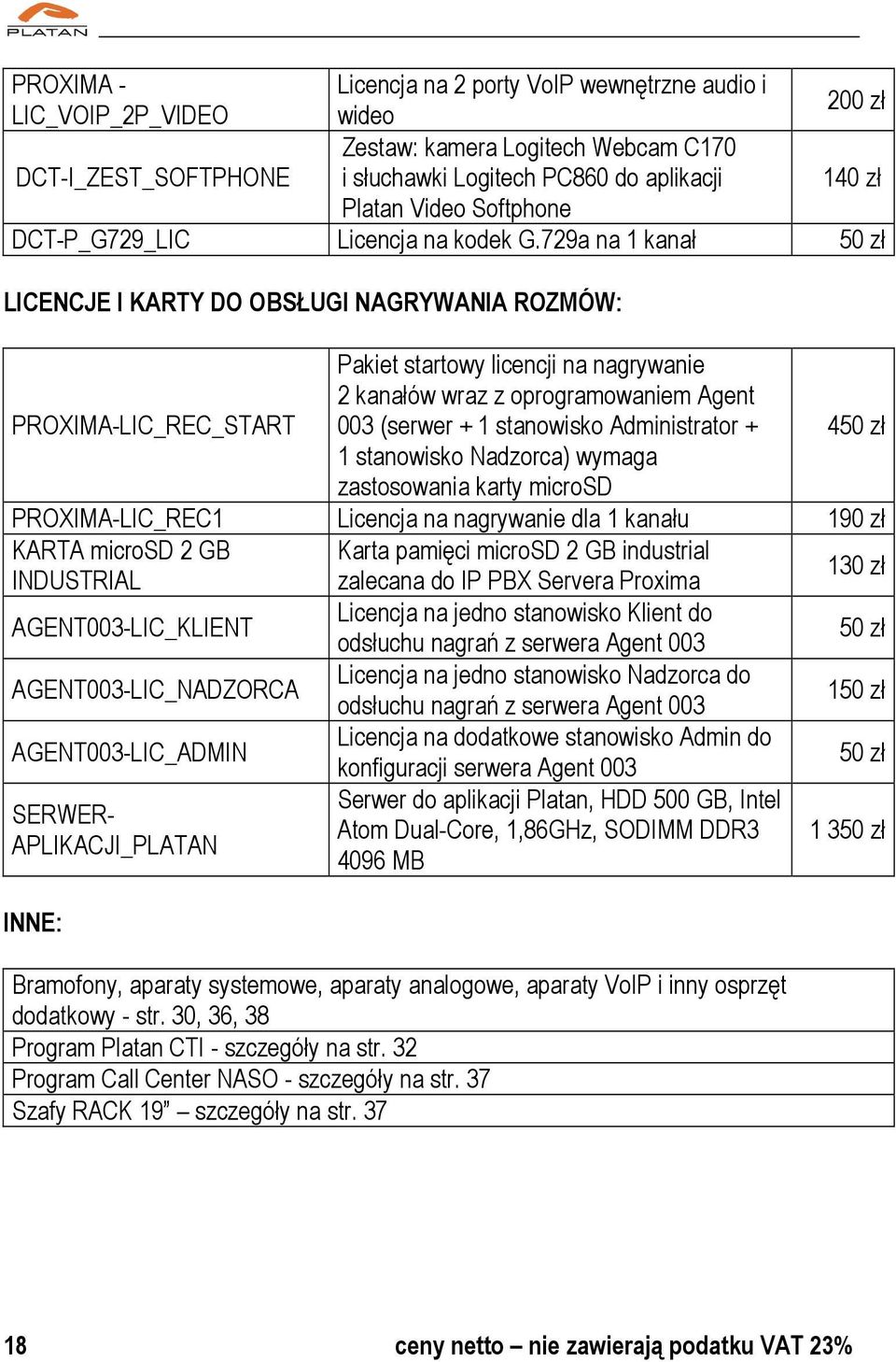 729a na 1 kanał 50 zł LICENCJE I KARTY DO OBSŁUGI NAGRYWANIA ROZMÓW: PROXIMA-LIC_REC_START Pakiet startowy licencji na nagrywanie 2 kanałów wraz z oprogramowaniem Agent 003 (serwer + 1 stanowisko