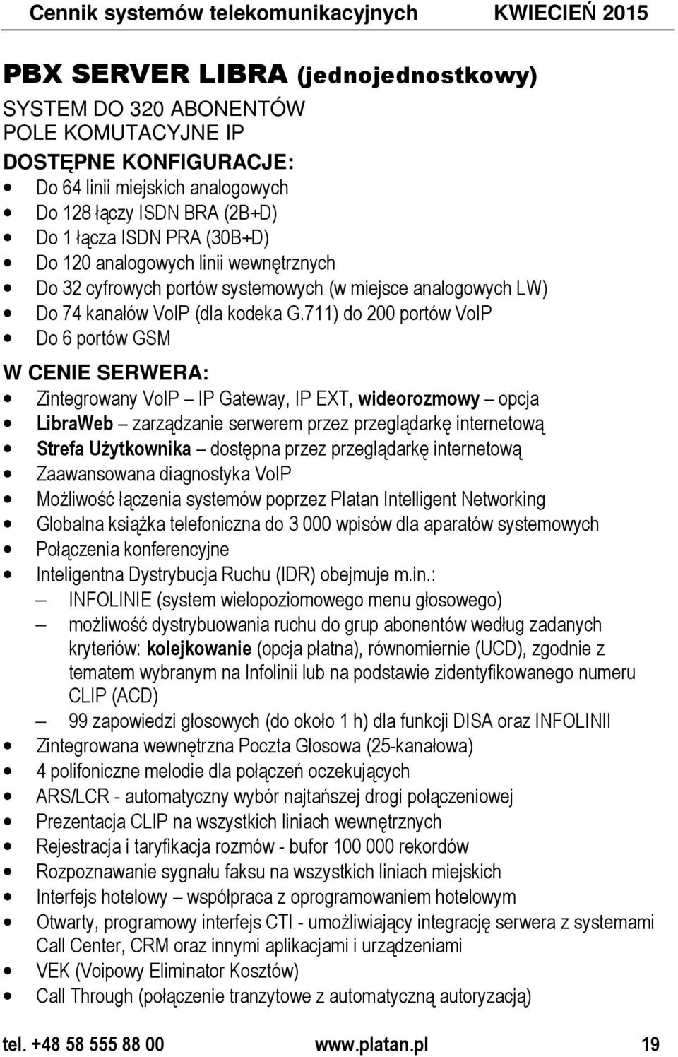 711) do 200 portów VoIP Do 6 portów GSM W CENIE SERWERA: Zintegrowany VoIP IP Gateway, IP EXT, wideorozmowy opcja LibraWeb zarządzanie serwerem przez przeglądarkę internetową Strefa Użytkownika