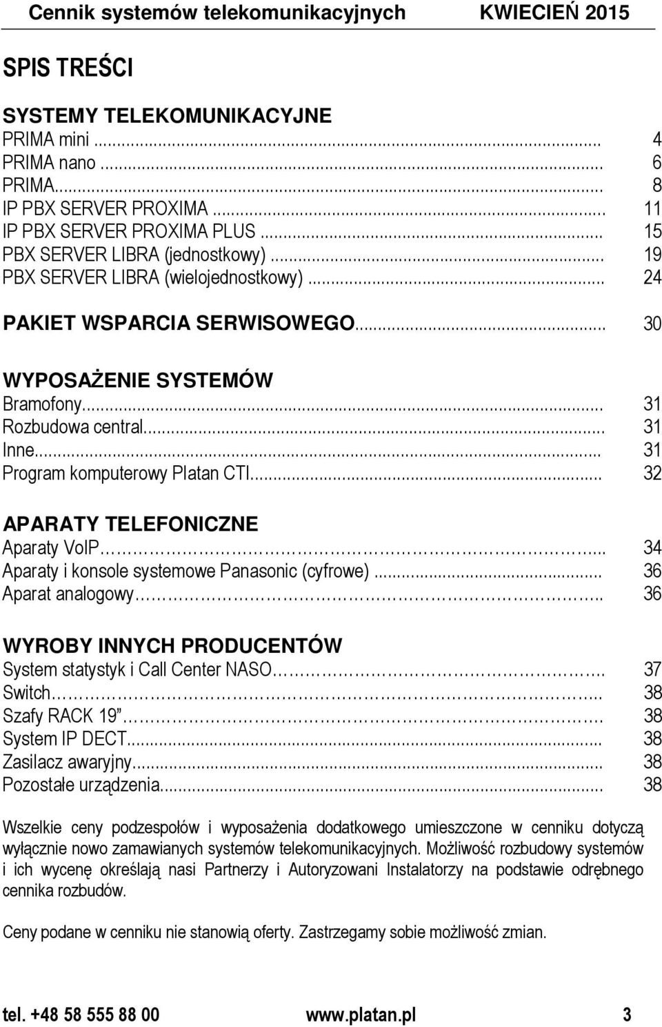 .. 31 Program komputerowy Platan CTI... 32 APARATY TELEFONICZNE Aparaty VoIP... 34 Aparaty i konsole systemowe Panasonic (cyfrowe)... 36 Aparat analogowy.