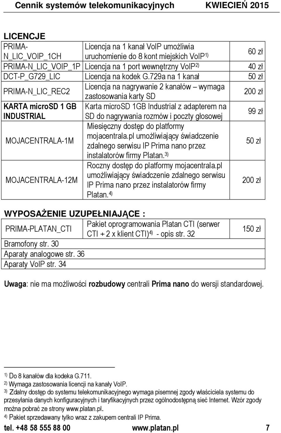 729a na 1 kanał 50 zł PRIMA-N_LIC_REC2 Licencja na nagrywanie 2 kanałów wymaga 200 zł KARTA microsd 1 GB INDUSTRIAL MOJACENTRALA-1M MOJACENTRALA-12M zastosowania karty SD Karta microsd 1GB Industrial