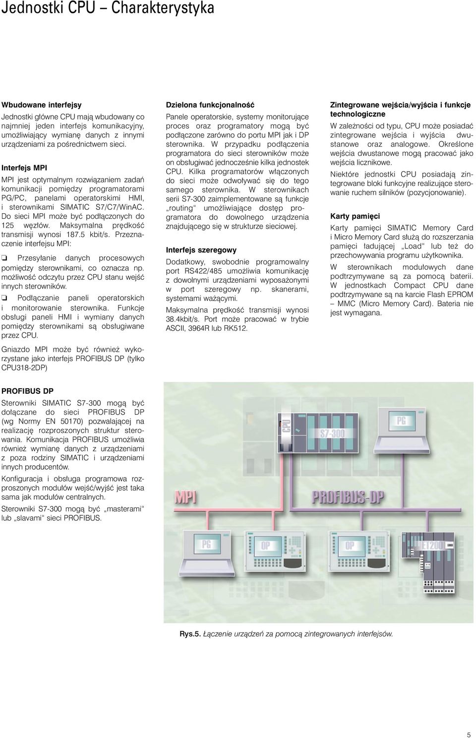 Do sieci MPI mo e byç pod àczonych do 125 w z ów. Maksymalna pr dkoêç transmisji wynosi 187.5 kbit/s. Przeznaczenie interfejsu MPI: Przesy anie danych procesowych pomi dzy sterownikami, co oznacza np.