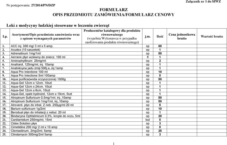 w przypadku zaoferowania produktu równoważnego) 1. ACC inj. 300 mg/ 3 ml x 5 amp. op 60 2. Acudex (10 saszetek) op 1 3. Adrenalinum 1mg/1ml op 50 4. Aerrane płyn wziewny do zniecz. 100 ml fl 1 5.