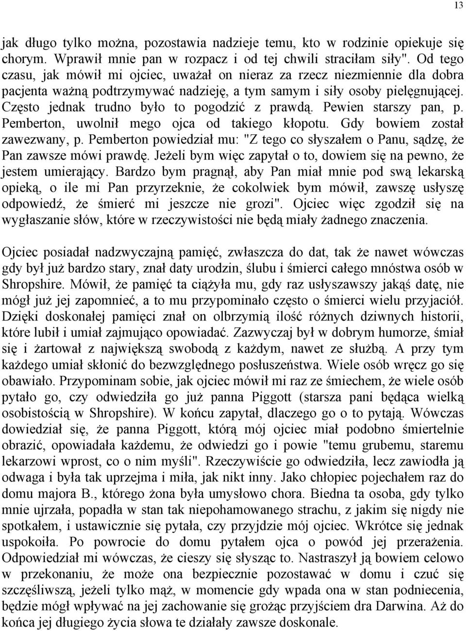 Często jednak trudno było to pogodzić z prawdą. Pewien starszy pan, p. Pemberton, uwolnił mego ojca od takiego kłopotu. Gdy bowiem został zawezwany, p.