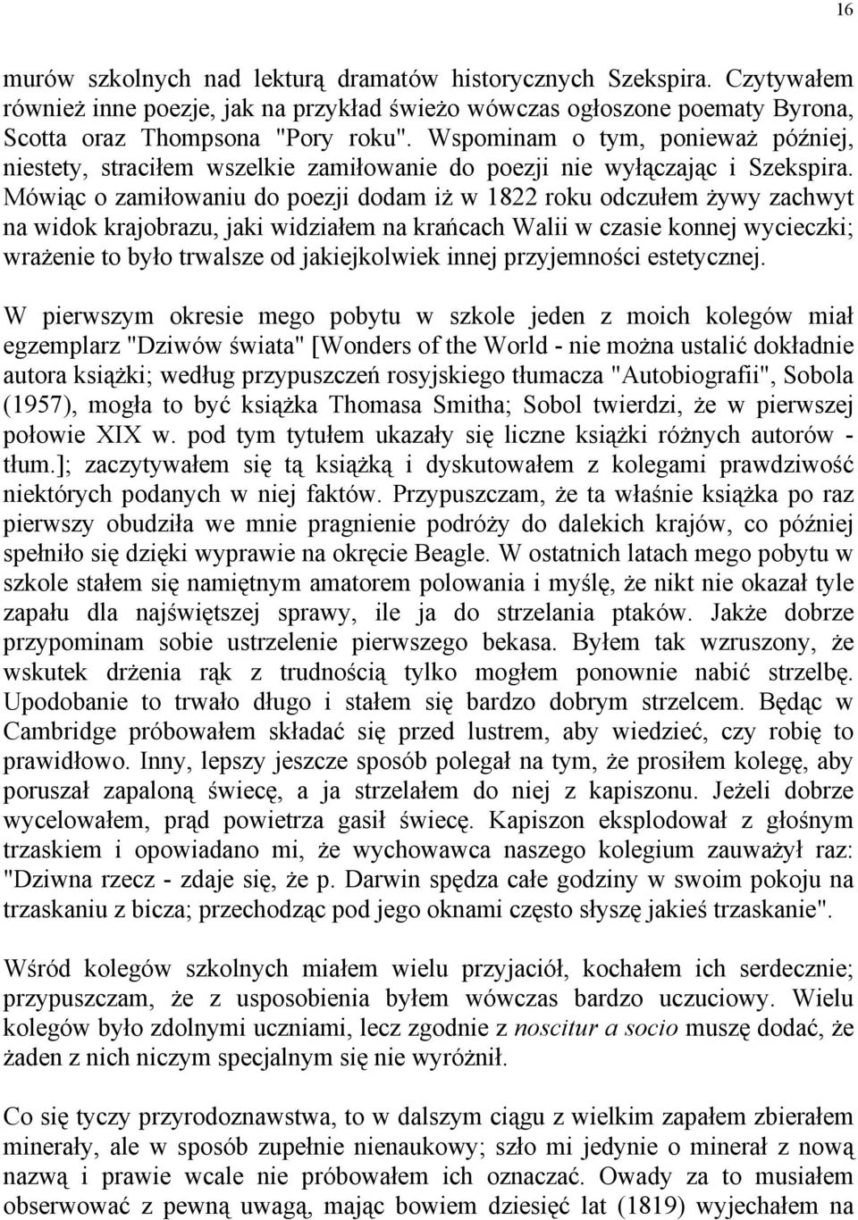 Mówiąc o zamiłowaniu do poezji dodam iż w 1822 roku odczułem żywy zachwyt na widok krajobrazu, jaki widziałem na krańcach Walii w czasie konnej wycieczki; wrażenie to było trwalsze od jakiejkolwiek