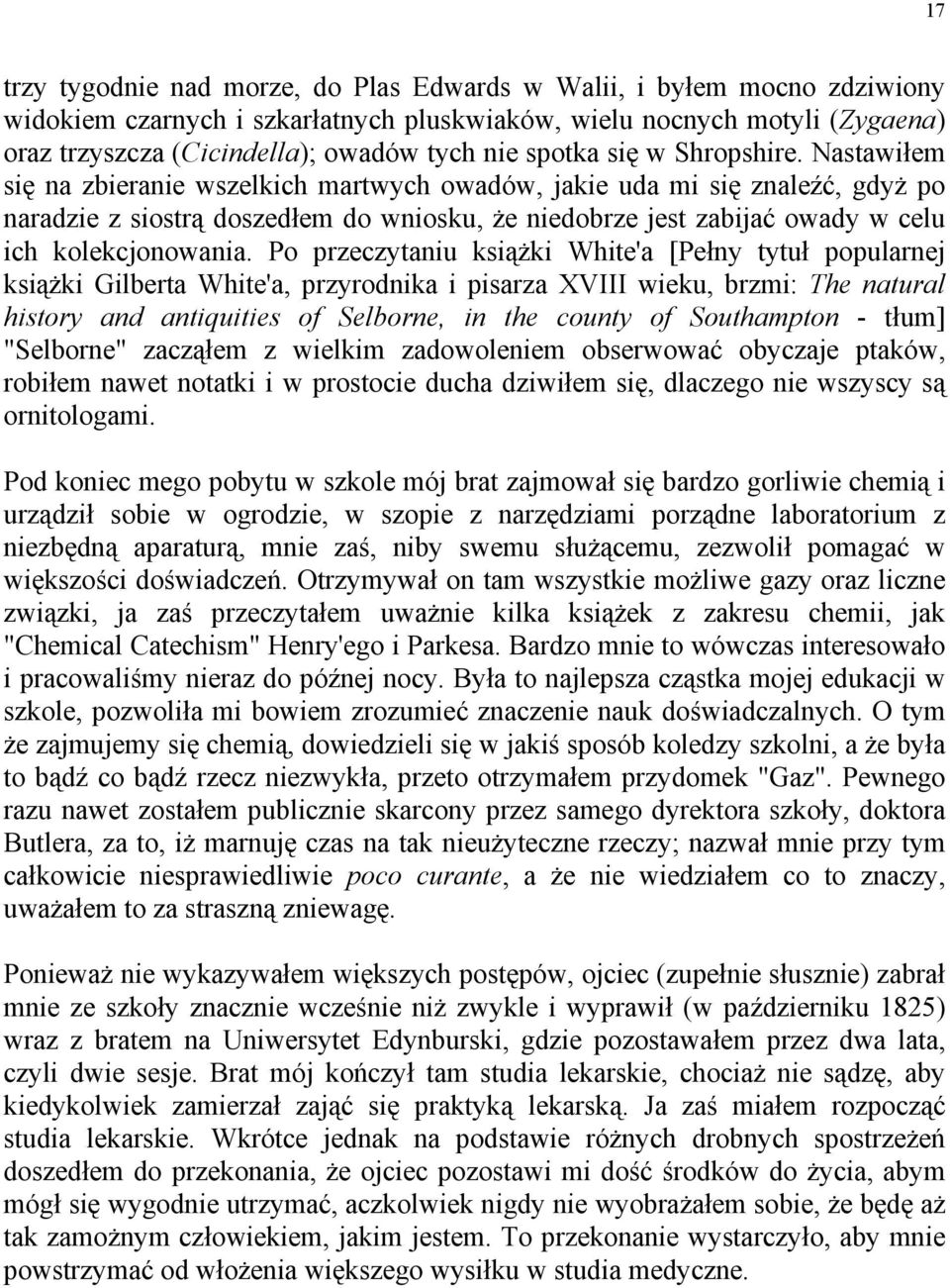 Nastawiłem się na zbieranie wszelkich martwych owadów, jakie uda mi się znaleźć, gdyż po naradzie z siostrą doszedłem do wniosku, że niedobrze jest zabijać owady w celu ich kolekcjonowania.