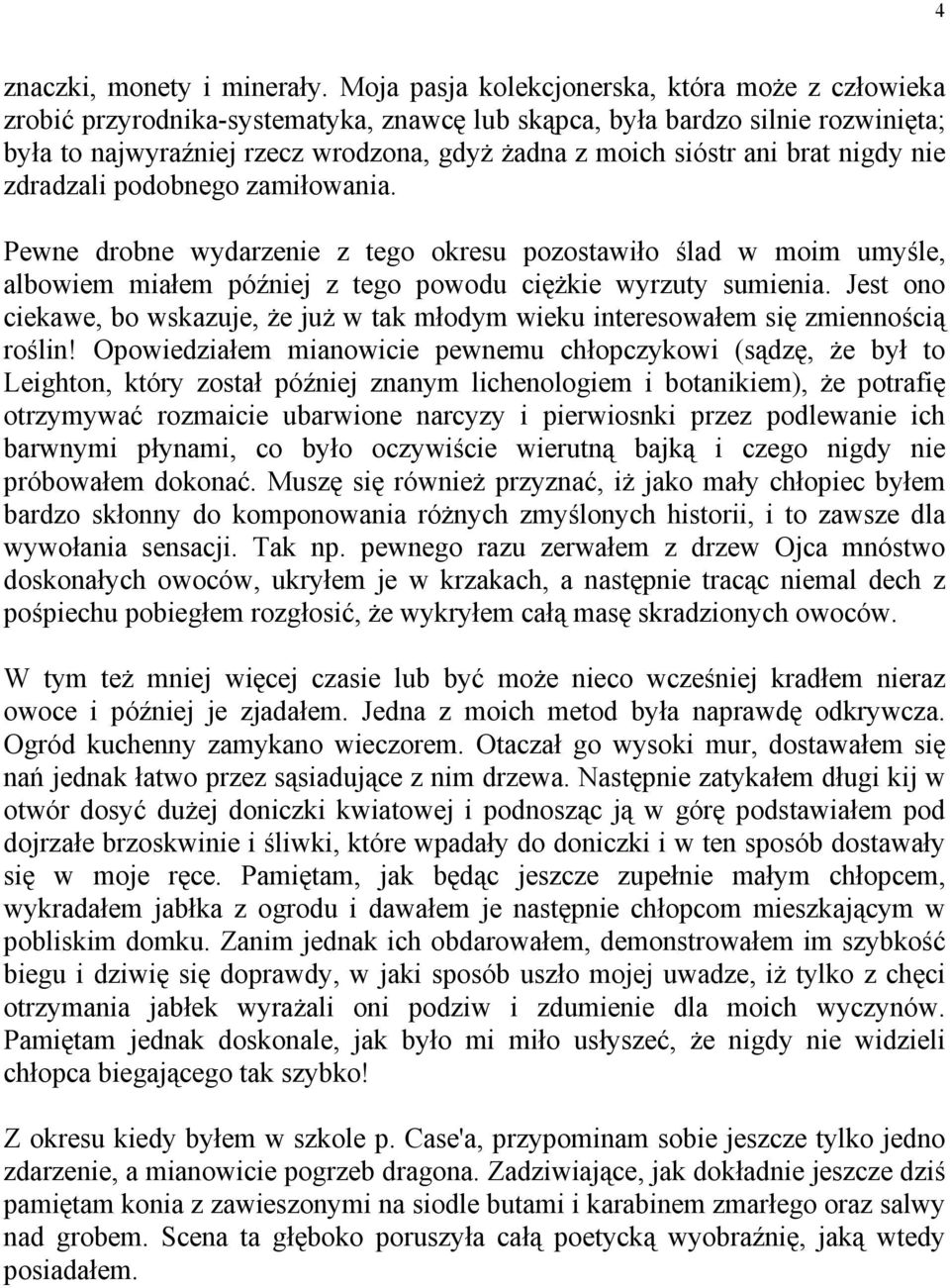 brat nigdy nie zdradzali podobnego zamiłowania. Pewne drobne wydarzenie z tego okresu pozostawiło ślad w moim umyśle, albowiem miałem później z tego powodu ciężkie wyrzuty sumienia.