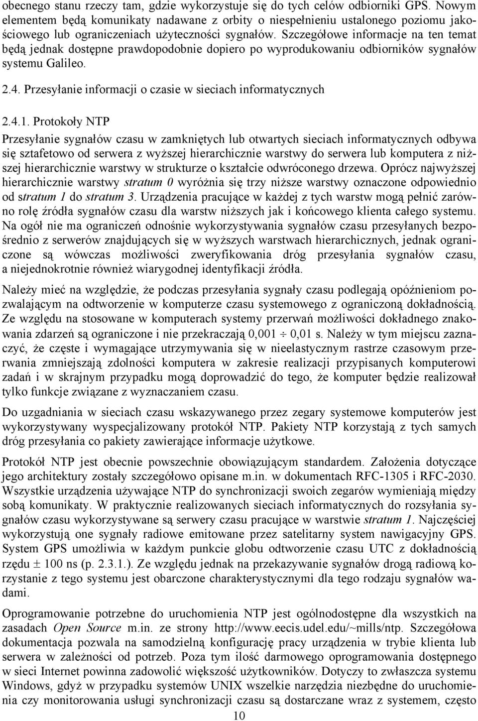 Szczegółowe informacje na ten temat będą jednak dostępne prawdopodobnie dopiero po wyprodukowaniu odbiorników sygnałów systemu Galileo. 2.4.