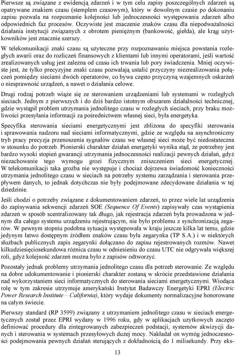 Oczywiste jest znaczenie znaków czasu dla niepodważalności działania instytucji związanych z obrotem pieniężnym (bankowość, giełda), ale krąg użytkowników jest znacznie szerszy.