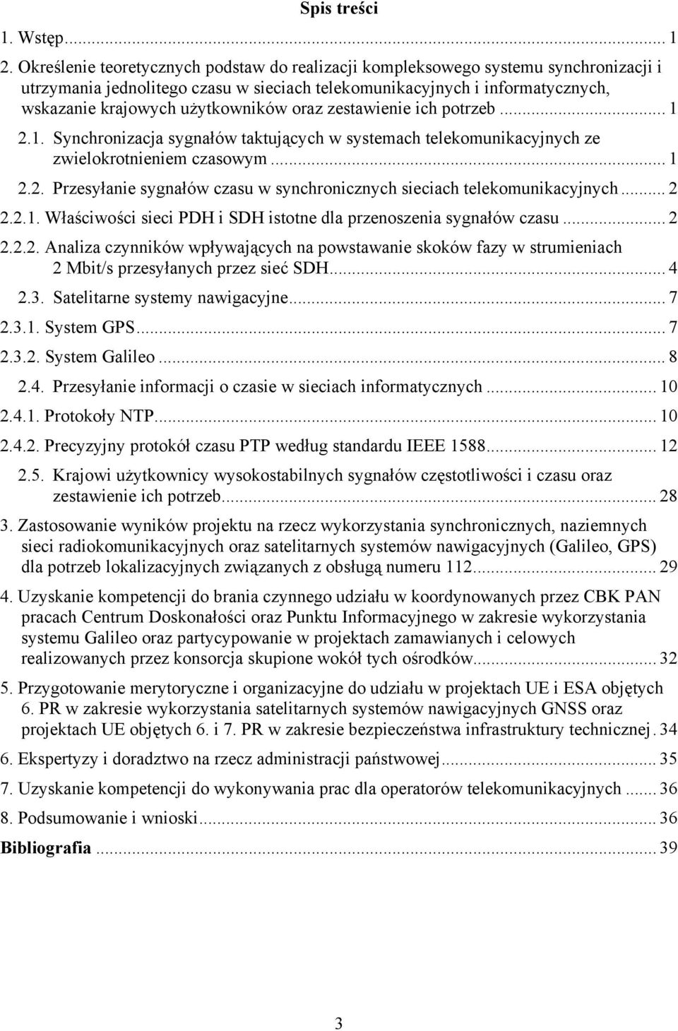 oraz zestawienie ich potrzeb... 1 2.1. Synchronizacja sygnałów taktujących w systemach telekomunikacyjnych ze zwielokrotnieniem czasowym... 1 2.2. Przesyłanie sygnałów czasu w synchronicznych sieciach telekomunikacyjnych.