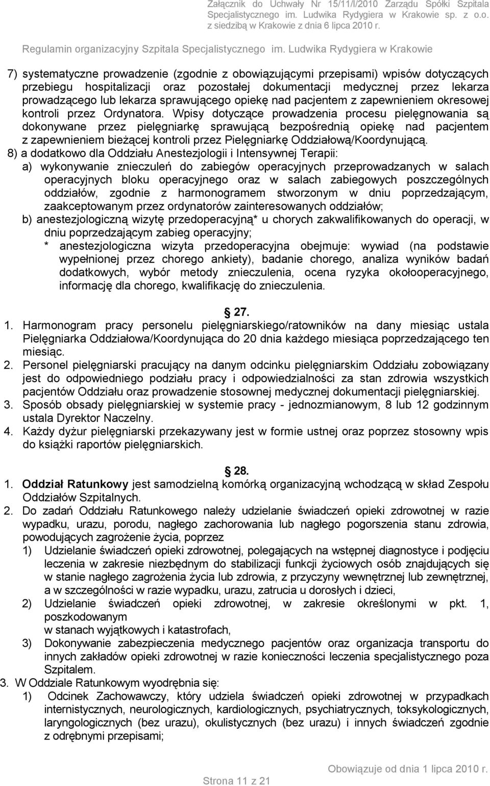 Wpisy dotyczące prowadzenia procesu pielęgnowania są dokonywane przez pielęgniarkę sprawującą bezpośrednią opiekę nad pacjentem z zapewnieniem bieżącej kontroli przez Pielęgniarkę