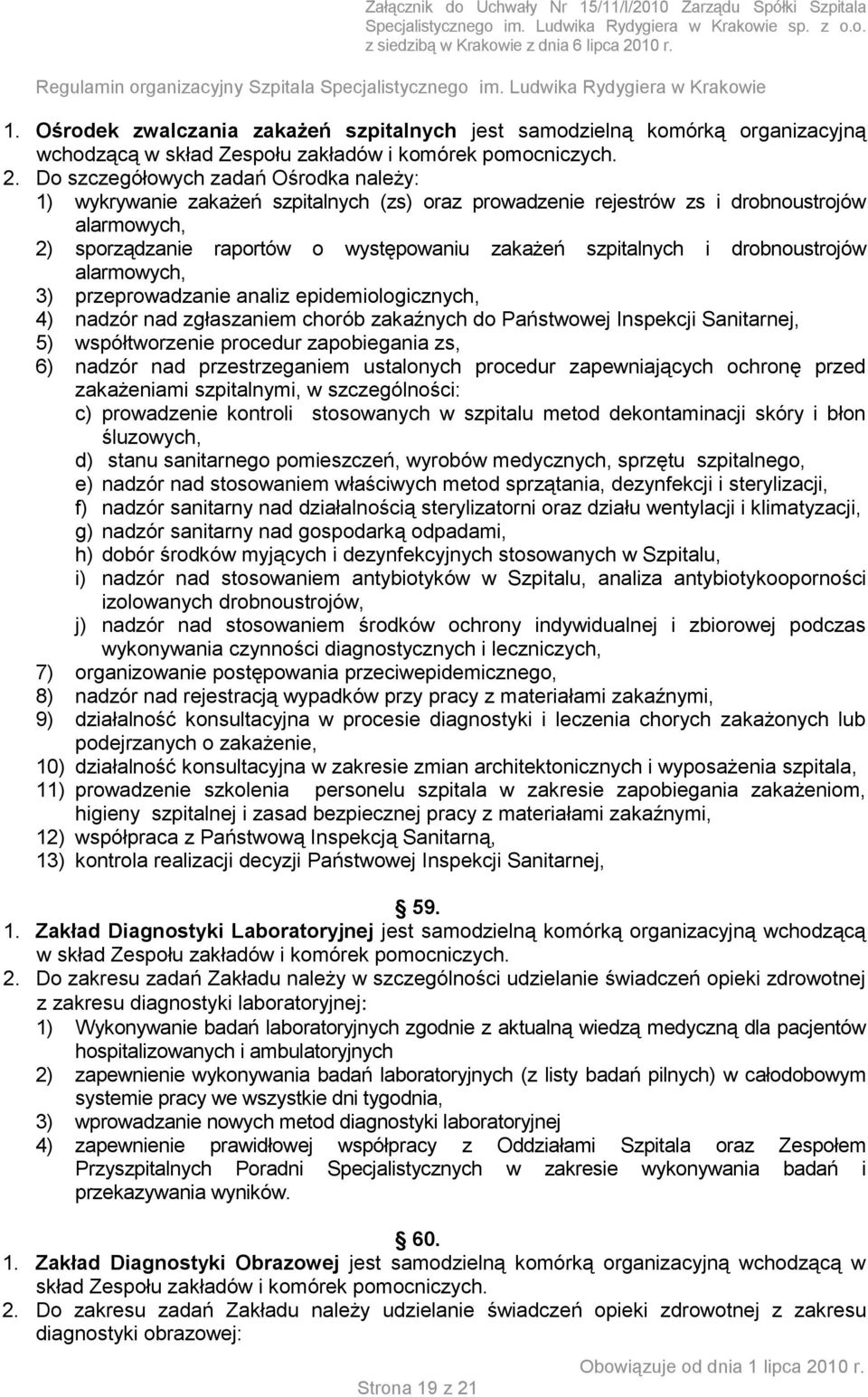 drobnoustrojów alarmowych, 3) przeprowadzanie analiz epidemiologicznych, 4) nadzór nad zgłaszaniem chorób zakaźnych do Państwowej Inspekcji Sanitarnej, 5) współtworzenie procedur zapobiegania zs, 6)