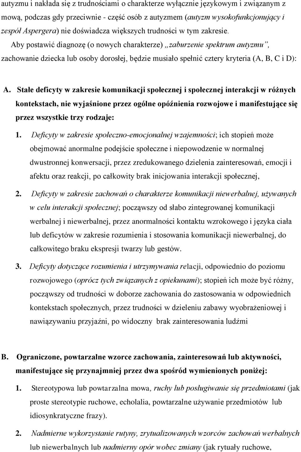 Aby postawić diagnozę (o nowych charakterze) zaburzenie spektrum autyzmu, zachowanie dziecka lub osoby dorosłej, będzie musiało spełnić cztery kryteria (A, B, C i D): A.