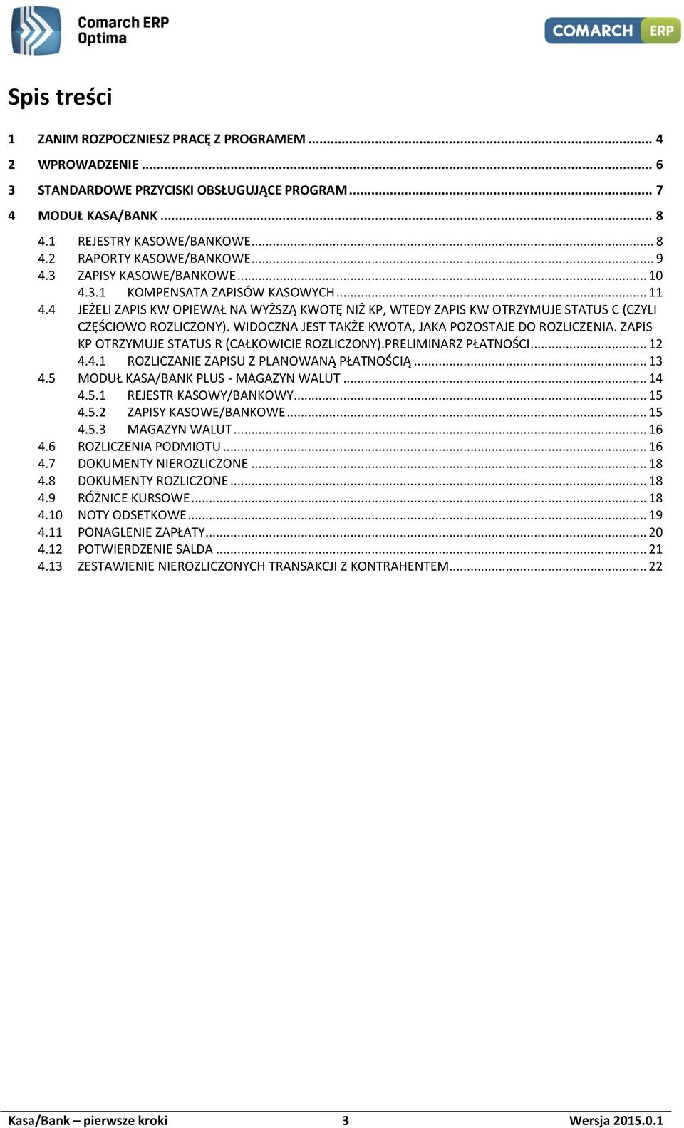 WIDOCZNA JEST TAKŻE KWOTA, JAKA POZOSTAJE DO ROZLICZENIA. ZAPIS KP OTRZYMUJE STATUS R (CAŁKOWICIE ROZLICZONY).PRELIMINARZ PŁATNOŚCI... 12 4.4.1 ROZLICZANIE ZAPISU Z PLANOWANĄ PŁATNOŚCIĄ... 13 4.