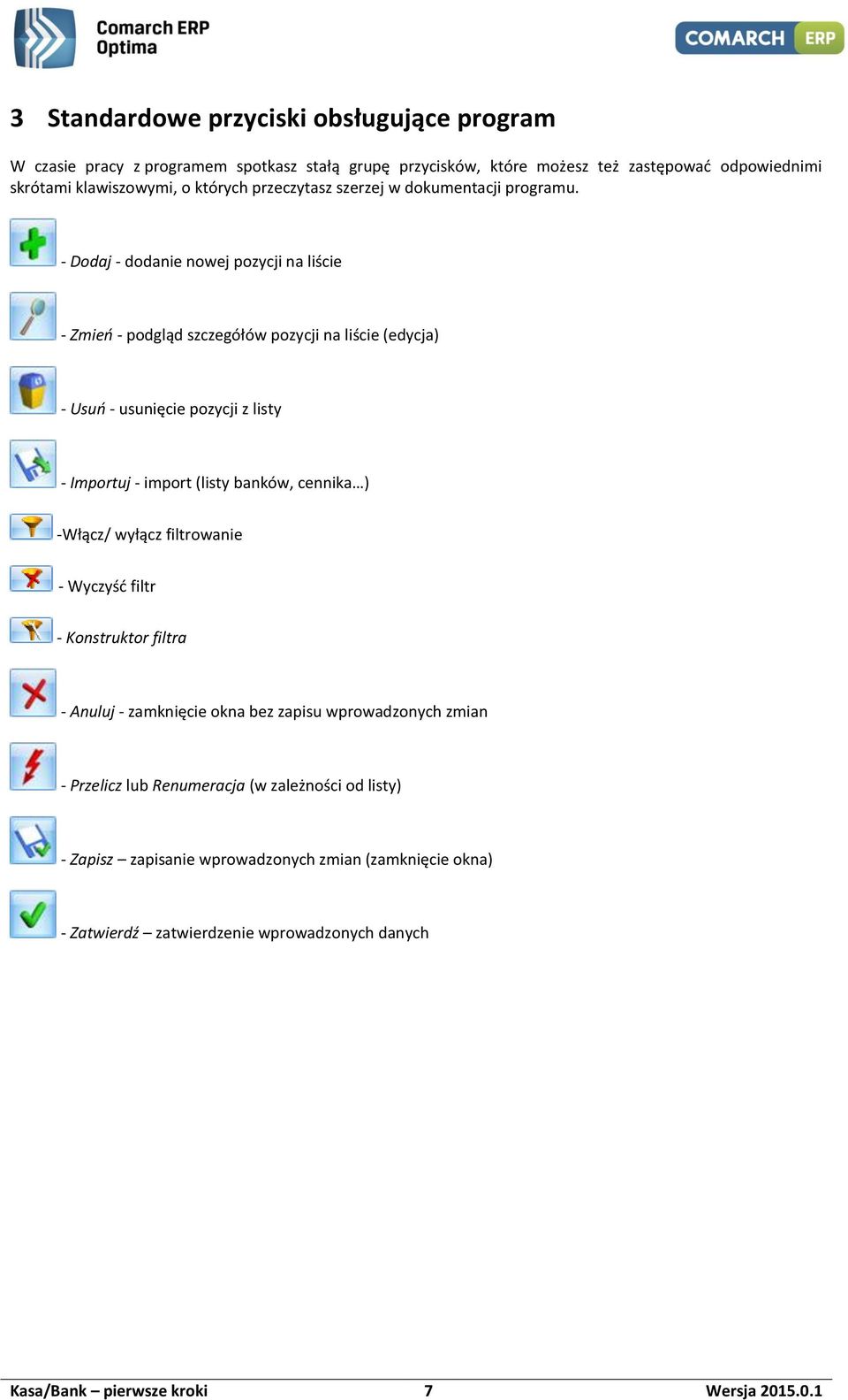 - Dodaj - dodanie nowej pozycji na liście - Zmień - podgląd szczegółów pozycji na liście (edycja) - Usuń - usunięcie pozycji z listy - Importuj - import (listy banków, cennika )