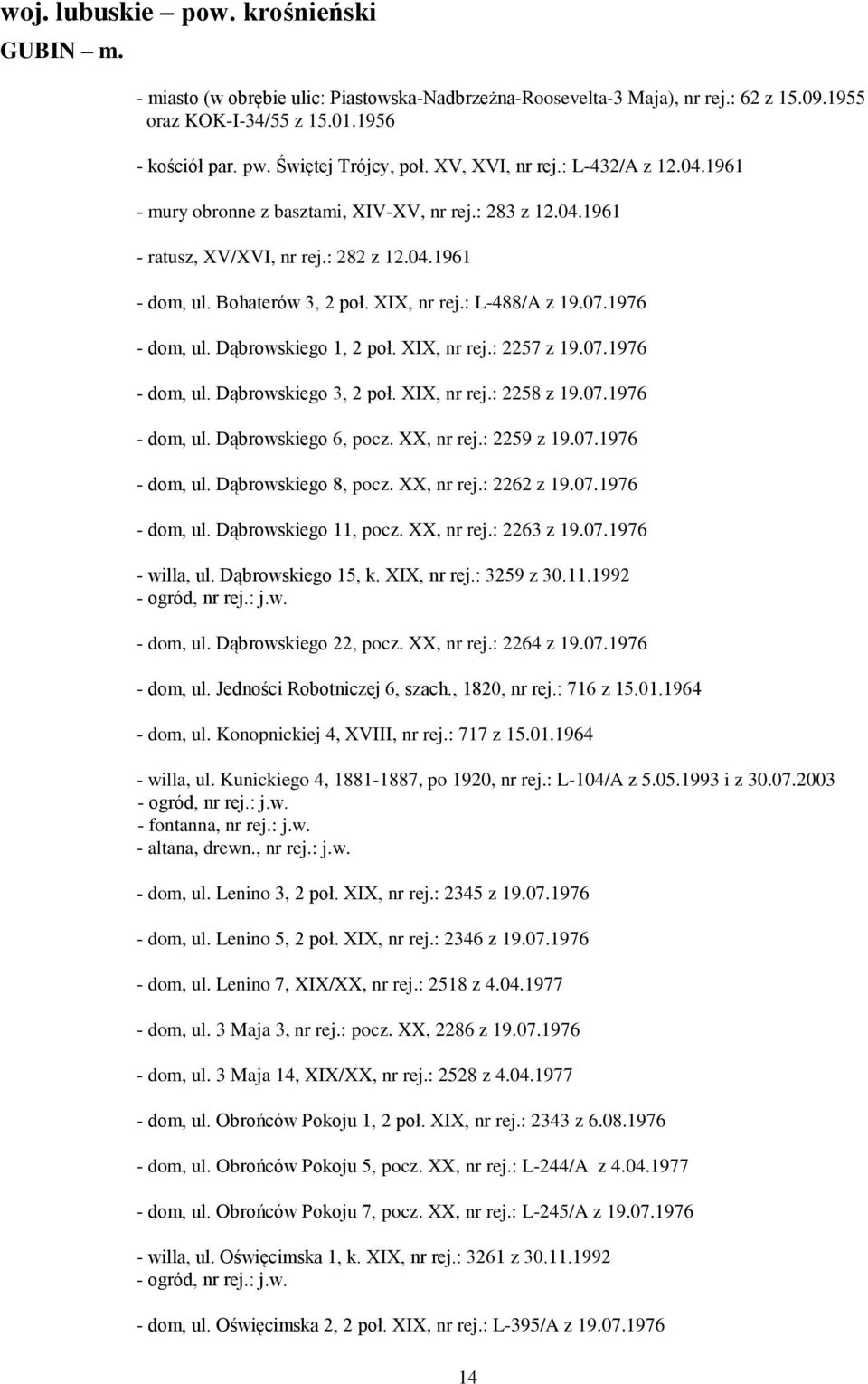 XIX, nr rej.: L-488/A z 19.07.1976 - dom, ul. Dąbrowskiego 1, 2 poł. XIX, nr rej.: 2257 z 19.07.1976 - dom, ul. Dąbrowskiego 3, 2 poł. XIX, nr rej.: 2258 z 19.07.1976 - dom, ul. Dąbrowskiego 6, pocz.